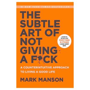The Subtle Art Of Not Giving A Fuck By Mark Manson