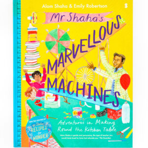 Mr Shaha’s Marvellous Machines: Adventures in Making Round the Kitchen Table