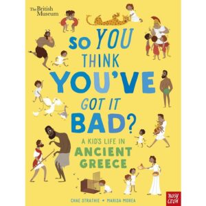 British Museum: So You Think You’ve Got it Bad? A Kid’s Life in Ancient Greece
